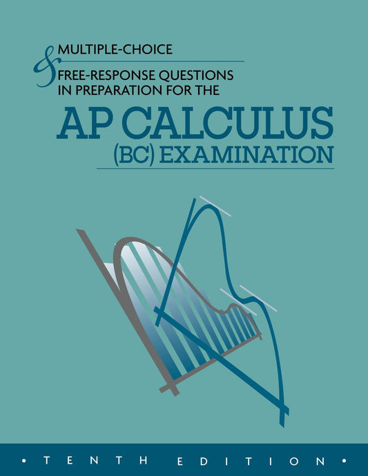 MULTIPLE-CHOICE & FREE-RESPONSE QUESTIONS IN PREPARATION FOR THE AP CALCULUS (BC) EXAMINATION - 10TH ED.  * NEW EDITION *