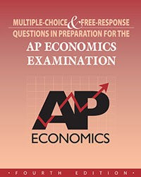 MULTIPLE-CHOICE & FREE-RESPONSE QUESTIONS IN PREPARATION FOR THE AP ECONOMICS ("MICRO" & "MACRO") EXAMINATION - 4TH ED.