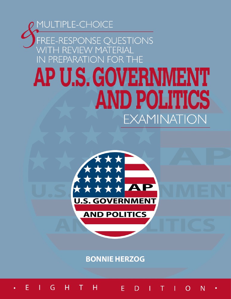 MULTIPLE-CHOICE & FREE-RESPONSE QUESTIONS WITH REVIEW MATERIAL IN PREPARATION FOR THE AP U.S. GOVERNMENT & POLITICS EXAMINATION - 8TH ED.