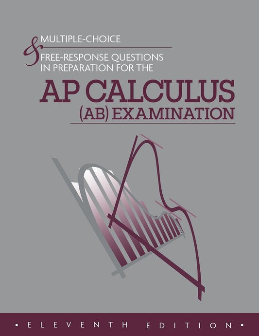 **NEW** MULTIPLE-CHOICE & FREE-RESPONSE QUESTIONS IN PREPARATION FOR THE AP CALCULUS (AB) EXAMINATION - 11TH ED. * NEW EDITION *